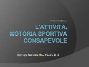 Prof Massimiliano Barduco LATTIVITA MOTORIA SPORTIVA CONSAPEVOLE Convegno