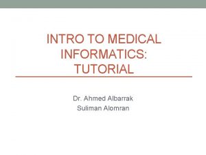 INTRO TO MEDICAL INFORMATICS TUTORIAL Dr Ahmed Albarrak