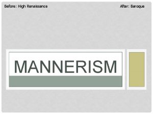 Before High Renaissance MANNERISM After Baroque MANNERISM 1520