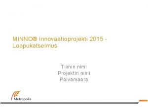 MINNO Innovaatioprojekti 2015 Loppukatselmus Tiimin nimi Projektin nimi