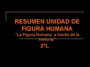 RESUMEN UNIDAD DE FIGURA HUMANA La Figura Humana