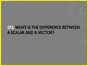 DQ WHAT IS THE DIFFERENCE BETWEEN A SCALAR