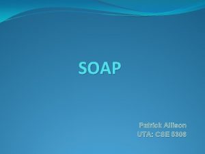 SOAP Patrick Allison UTA CSE 5306 Presentation Outline