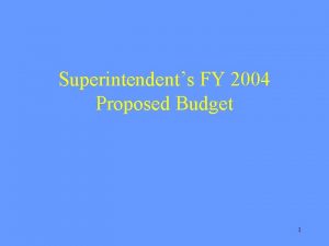Superintendents FY 2004 Proposed Budget 1 Where We