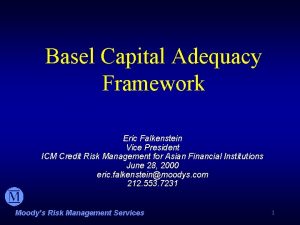 Basel Capital Adequacy Framework Eric Falkenstein Vice President