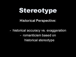 Stereotype Historical Perspective historical accuracy vs exaggeration romanticism