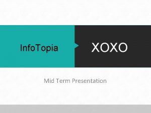 Info Topia XOXO Mid Term Presentation Agenda Project