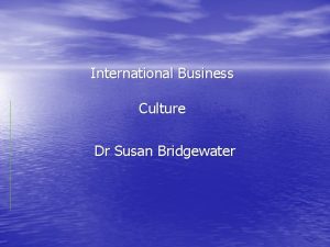 International Business Culture Dr Susan Bridgewater International Business