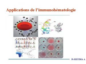 Applications de limmunohmatologie Pr RETIMA A Introduction Les