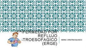 ENFERMEDAD POR REFLUJO GASTROESOFAGICO ERGE MARIA CRISTINA BLANCO