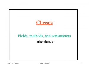 Classes Fields methods and constructors Inheritance CS 884