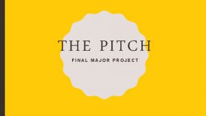 THE PITCH FINAL MAJOR PROJECT THE PITCH INCLUDES