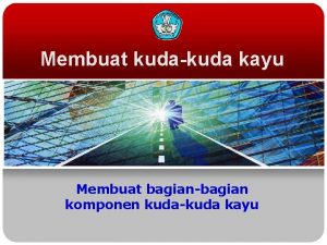 Membuat kudakuda kayu Membuat bagianbagian komponen kudakuda kayu