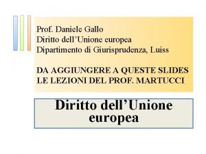 Prof Daniele Gallo Diritto dellUnione europea Dipartimento di