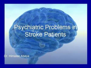 Psychiatric Problems in Stroke Patients Dr Himalee Abeya
