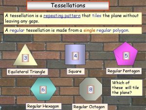 Tessellations A tessellation is a repeating pattern that