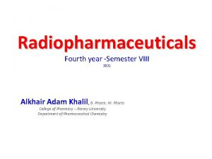 Radiopharmaceuticals Fourth year Semester VIII 2021 Alkhair Adam