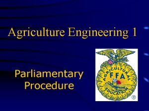 Agriculture Engineering 1 Parliamentary Procedure Conducting a Business