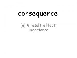 consequence n A result effect importance The consequence