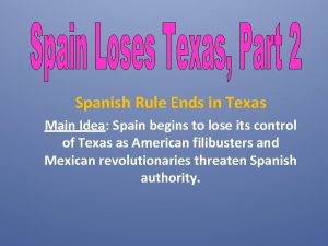 Spanish Rule Ends in Texas Main Idea Spain