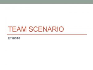 TEAM SCENARIO ETH316 Introduction Scenario Here is your