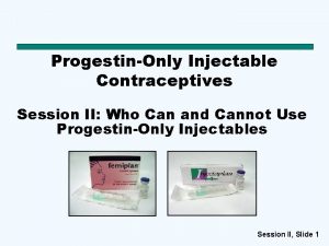 ProgestinOnly Injectable Contraceptives Session II Who Can and