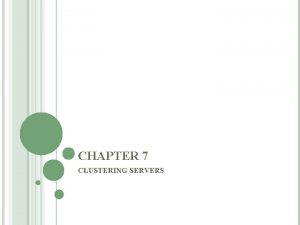 CHAPTER 7 CLUSTERING SERVERS CLUSTERING TYPES There are