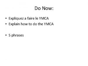 Do Now Expliquez a faire le YMCA Explain