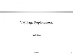 VM Page Replacement Hank Levy 12202021 1 All