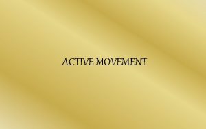 ACTIVE MOVEMENT Definition Movement performed within the unrestricted