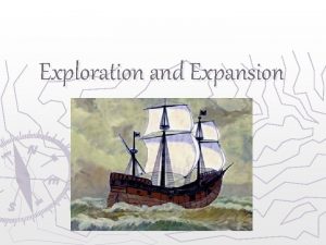 Exploration and Expansion Voyages of Discovery Why Explore