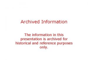 Archived Information The information in this presentation is