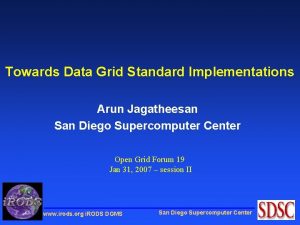 Towards Data Grid Standard Implementations Arun Jagatheesan San