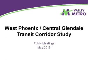 West Phoenix Central Glendale Transit Corridor Study Public