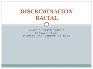 DISCRIMINACION RACIAL MARTHA CORTES REYES TRABAJO FINAL UNIVERSIDAD