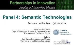 Panel 4 Semantic Technologies Bertram Ludscher Associate Professor