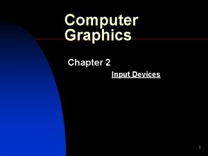 Computer Graphics Chapter 2 Input Devices 1 Input