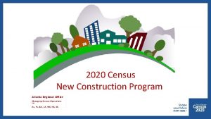 2020 Census New Construction Program Atlanta Regional Office