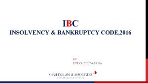 IBC INSOLVENCY BANKRUPTCY CODE 2016 BY PURVA CHUDASAMA