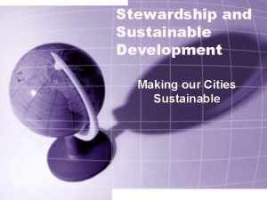 Stewardship and Sustainable Development Making our Cities Sustainable