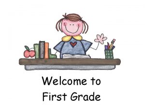 Welcome to First Grade Is this your first