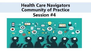 Health Care Navigators Community of Practice Session 4