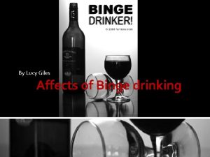 By Lucy Giles Affects of Binge drinking What