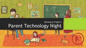 Advocacy Project Parent Technology Night Project Description Teasley