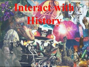 Interact with History What is Interact with History