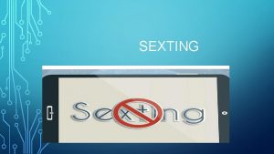 SEXTING QUE ES EL SEXTING La palabra sexting