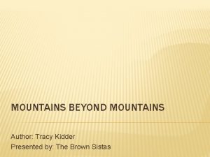 MOUNTAINS BEYOND MOUNTAINS Author Tracy Kidder Presented by