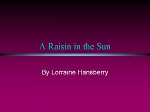 A Raisin in the Sun By Lorraine Hansberry