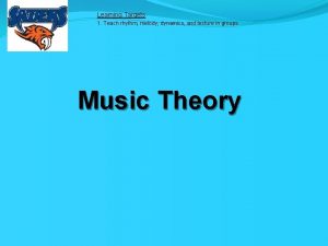 Learning Targets 1 Teach rhythm melody dynamics and