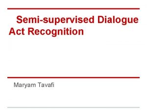 Semisupervised Dialogue Act Recognition Maryam Tavafi Motivation Detecting